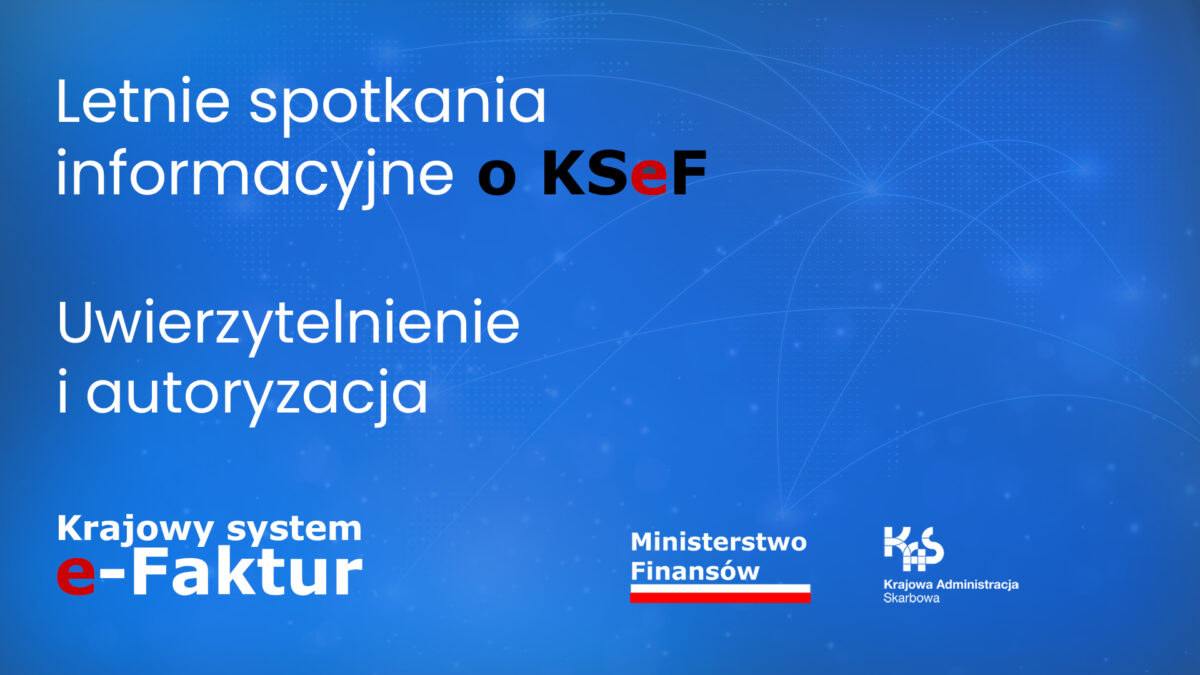 Zaproszenie do udziału w drugim cyklu letnich spotkań informacyjnych o KSeF. Bądź na bieżąco!